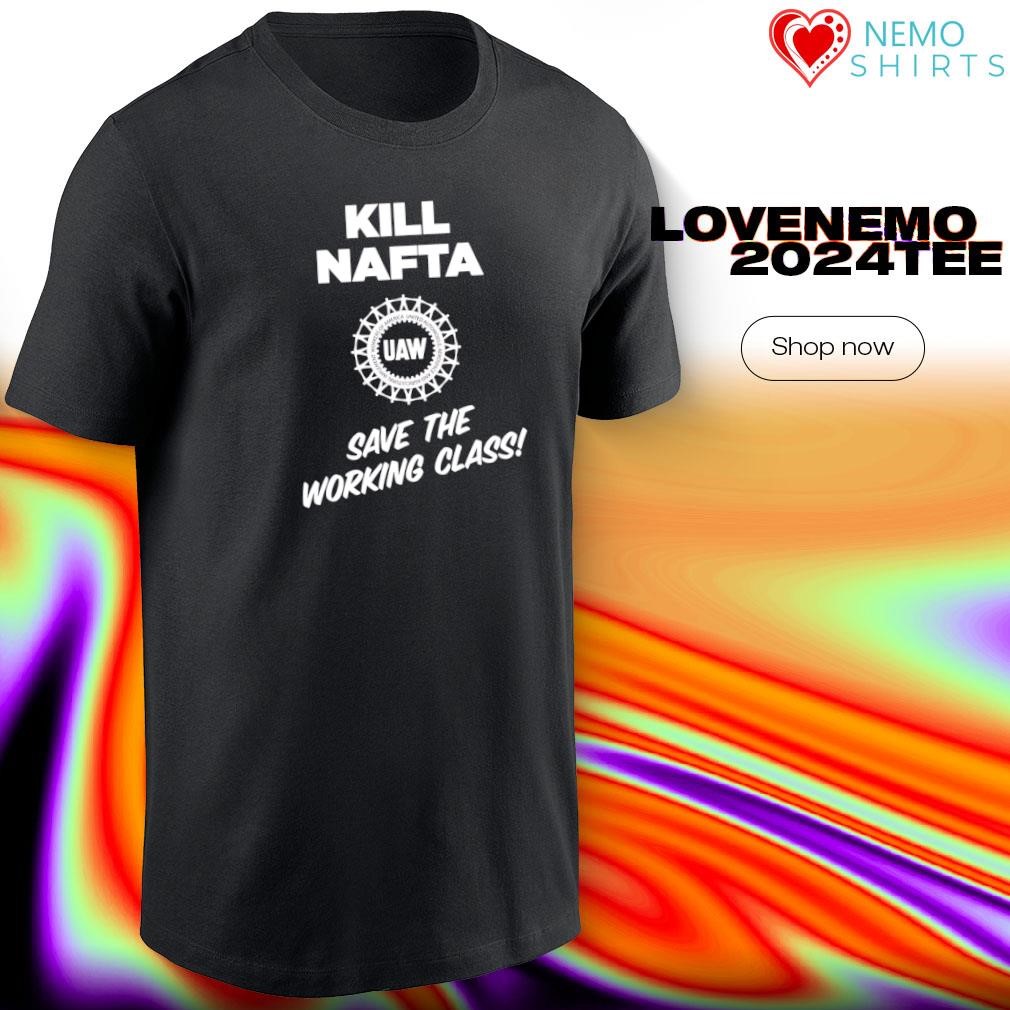 Oliver Hidalgo Wohlleben Kill Nafta Uaw Save The Working Class shirt